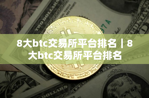8大btc交易所平台排名｜8大btc交易所平台排名