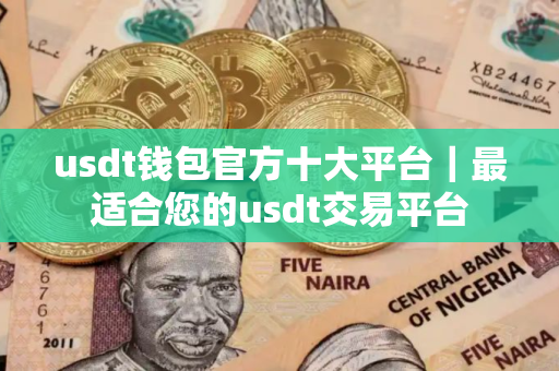usdt钱包官方十大平台｜最适合您的usdt交易平台