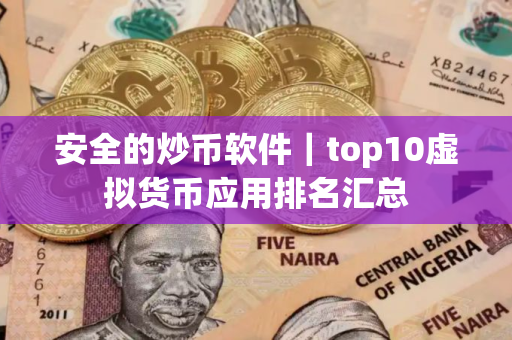 安全的炒币软件｜top10虚拟货币应用排名汇总