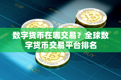 数字货币在哪交易？全球数字货币交易平台排名