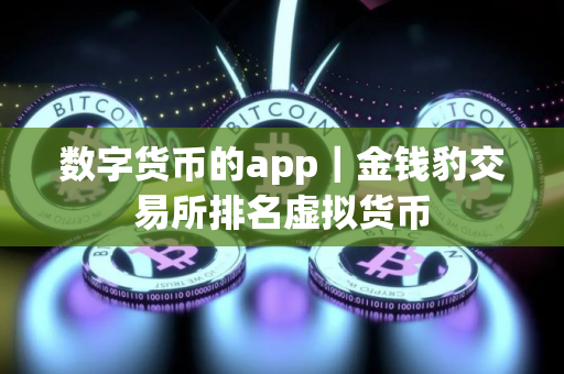 数字货币的app｜金钱豹交易所排名虚拟货币