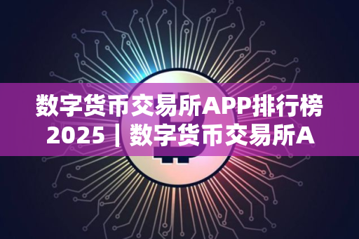 数字货币交易所APP排行榜2025｜数字货币交易所APP最新推荐
