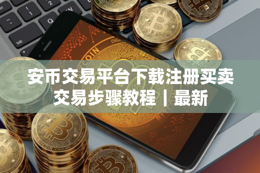 安币交易平台下载注册买卖交易步骤教程｜最新