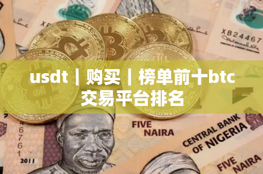 usdt｜购买｜榜单前十btc交易平台排名