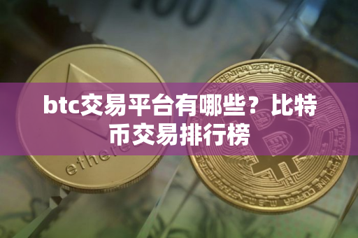btc交易平台有哪些？比特币交易排行榜