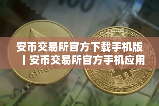 安币交易所官方下载手机版|安币交易所官方手机应用下载 安币交易所官方下载手机版|安币交易所官方手机应用下载