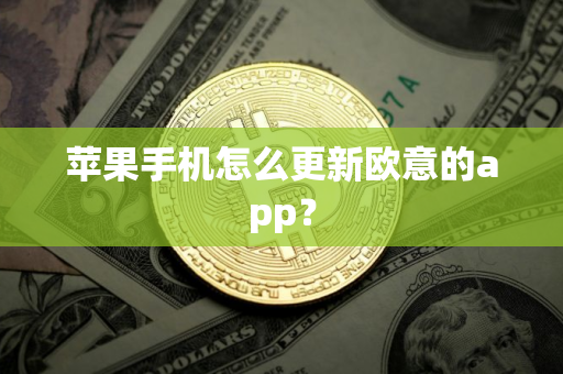 苹果手机怎么更新欧意的app? 苹果手机怎么更新欧意的app?