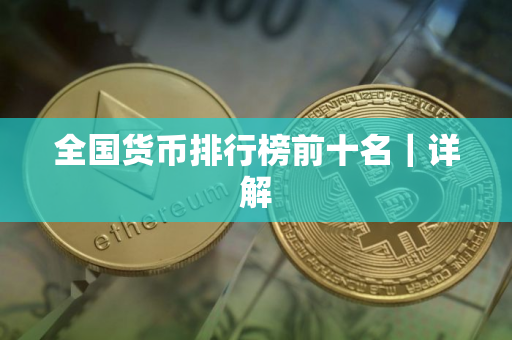 全国货币排行榜前十名｜详解