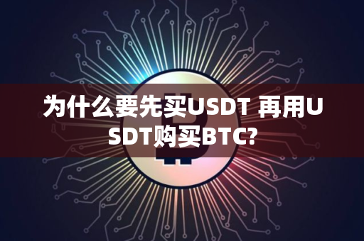 为什么要先买USDT 再用USDT购买BTC?
