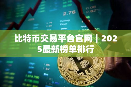 比特币交易平台官网｜2025最新榜单排行