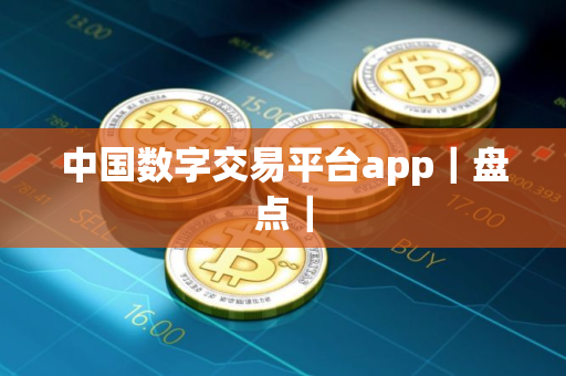 中国数字交易平台app|盘点| 中国数字交易平台app|盘点|
