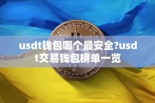 usdt钱包哪个最安全?usdt交易钱包榜单一览