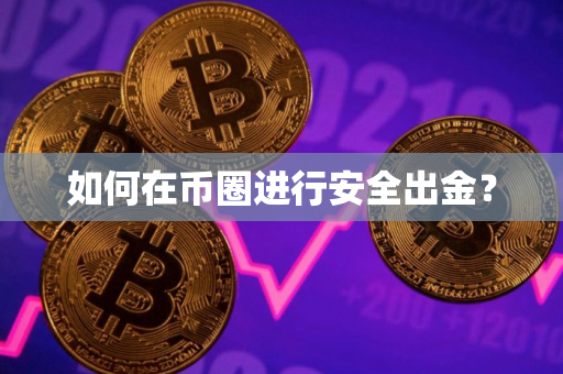如何在币圈进行安全出金？