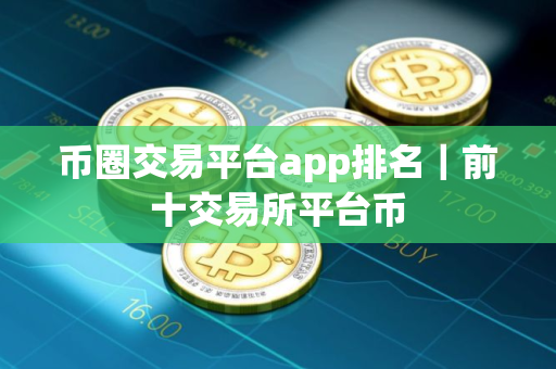 币圈交易平台app排名｜前十交易所平台币