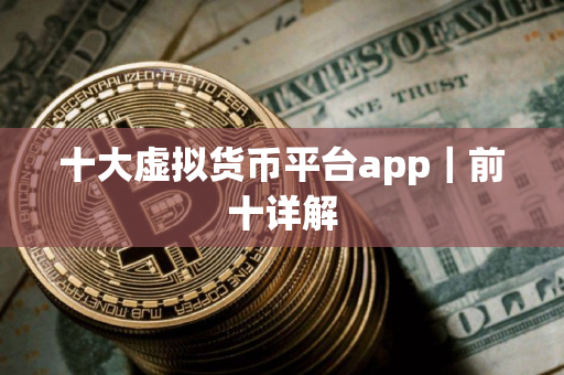 十大虚拟货币平台app｜前十详解