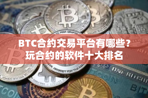 BTC合约交易平台有哪些？玩合约的软件十大排名