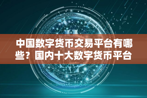 中国数字货币交易平台有哪些？国内十大数字货币平台