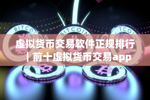 虚拟货币交易软件正规排行｜前十虚拟货币交易app