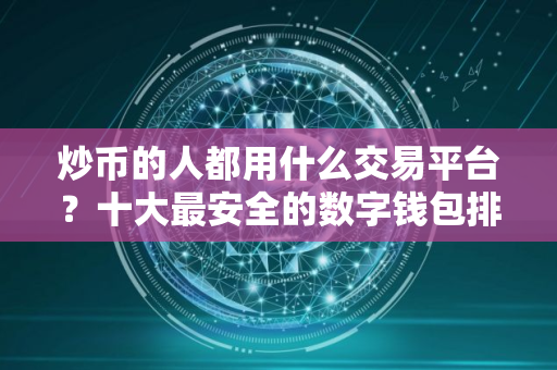 炒币的人都用什么交易平台？十大最安全的数字钱包排名