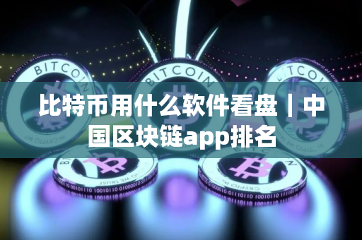 比特币用什么软件看盘｜中国区块链app排名