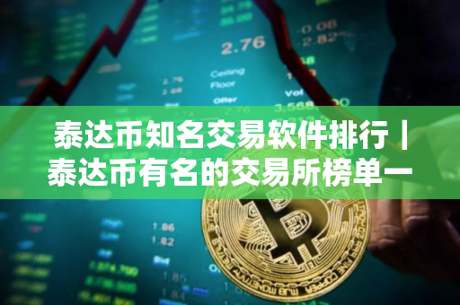 泰达币知名交易软件排行｜泰达币有名的交易所榜单一览