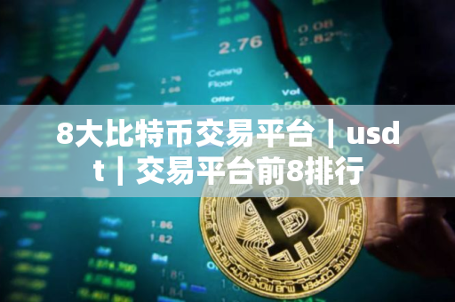 8大比特币交易平台｜usdt｜交易平台前8排行