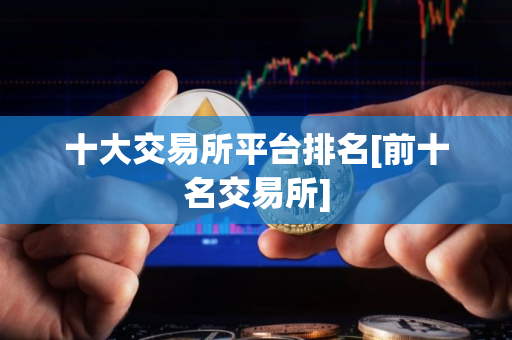十大交易所平台排名[前十名交易所]