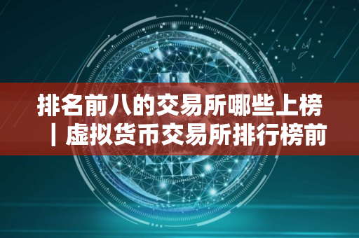 排名前八的交易所哪些上榜｜虚拟货币交易所排行榜前8名