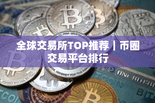 全球交易所TOP推荐｜币圈交易平台排行