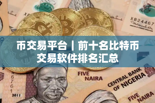 币交易平台｜前十名比特币交易软件排名汇总