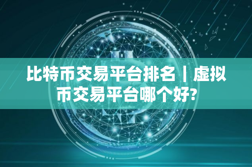 比特币交易平台排名｜虚拟币交易平台哪个好?