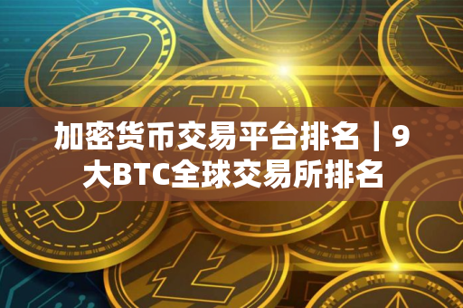 加密货币交易平台排名｜9大BTC全球交易所排名