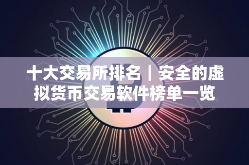十大交易所排名｜安全的虚拟货币交易软件榜单一览