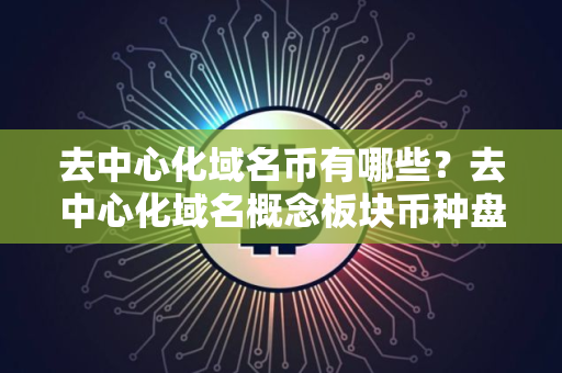 去中心化域名币有哪些？去中心化域名概念板块币种盘点