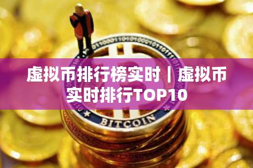虚拟币排行榜实时|虚拟币实时排行TOP10 虚拟币排行榜实时|虚拟币实时排行TOP10