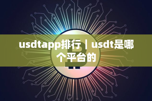 usdtapp排行|usdt是哪个平台的 usdtapp排行|usdt是哪个平台的