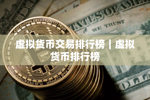 虚拟货币交易排行榜｜虚拟货币排行榜