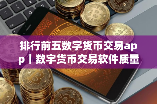 排行前五数字货币交易app｜数字货币交易软件质量排行
