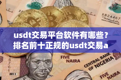 usdt交易平台软件有哪些?排名前十正规的usdt交易app usdt交易平台软件有哪些?排名前十正规的usdt交易app