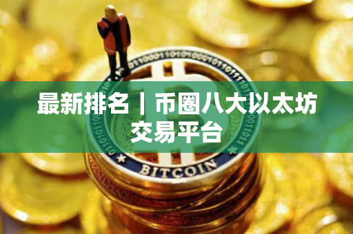 最新排名｜币圈八大以太坊交易平台