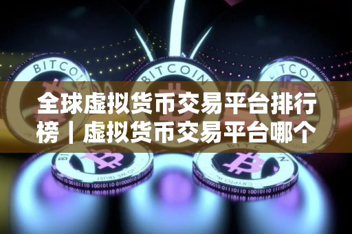 全球虚拟货币交易平台排行榜｜虚拟货币交易平台哪个靠谱