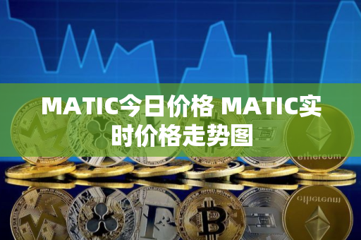 MATIC今日价格 MATIC实时价格走势图
