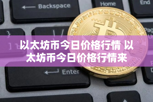 以太坊币今日价格行情 以太坊币今日价格行情来