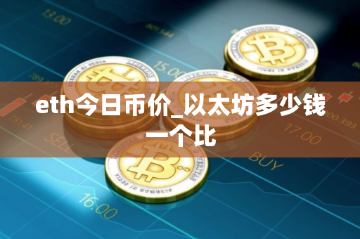 eth今日币价_以太坊多少钱一个比