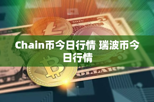 Chain币今日行情 瑞波币今日行情