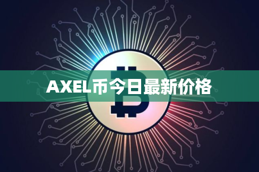 AXEL币今日最新价格