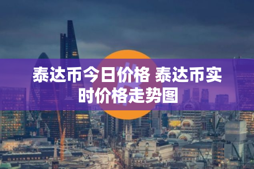 泰达币今日价格 泰达币实时价格走势图