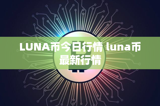 LUNA币今日行情 luna币最新行情