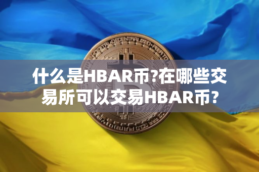 什么是HBAR币?在哪些交易所可以交易HBAR币?