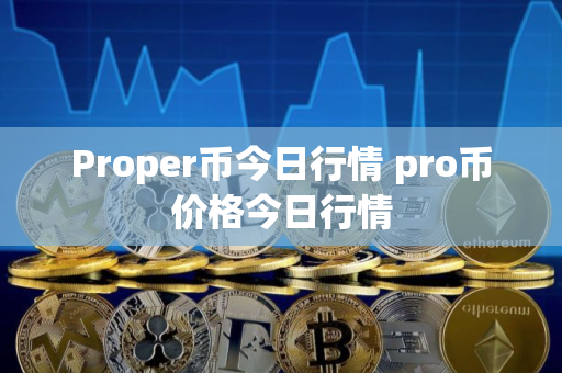 Proper币今日行情 pro币价格今日行情